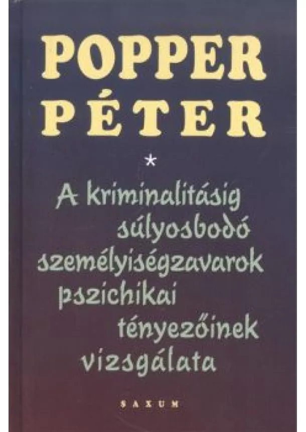 Popper Péter - A kriminalitásig súlyosbodó személyiségzavarok pszichikai tényezőinek vizsgálata