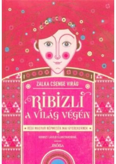 Ribizli a világ végén - Régi magyar népmesék mai gyerekeknek