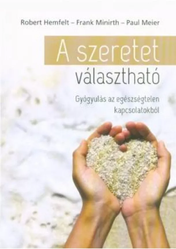 Robert Hemfelt - A szeretet választható /Gyógyulás az egészségtelen kapcsolatokból