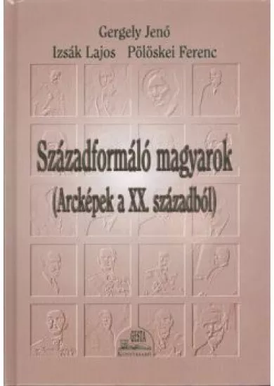 Századformáló magyarok (arcképek a XX. századból)