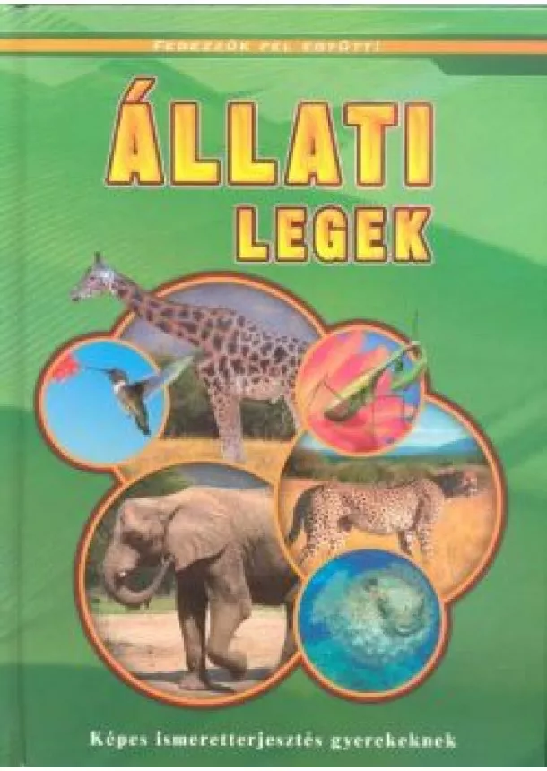 Ismeretterjesztő - ÁLLATI LEGEK - KÉPES ISMERETTERJESZTÉS GYEREKEKNEK /FEDEZZÜK FEL EGYÜTT