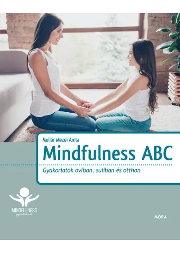 Mellár Mezei Anita - Mindfulness ABC - Gyakorlatok oviban, suliban és otthon