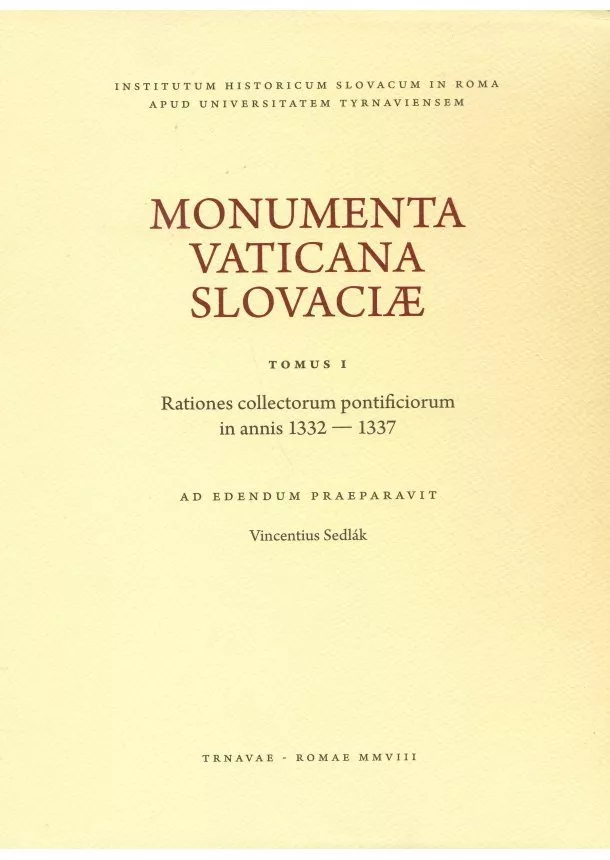 Sedlák Vincent  - Monumenta Vaticana Slovaciae. Tomus I. Rationes collectorum pontificiorum in annis 1332 - 1337