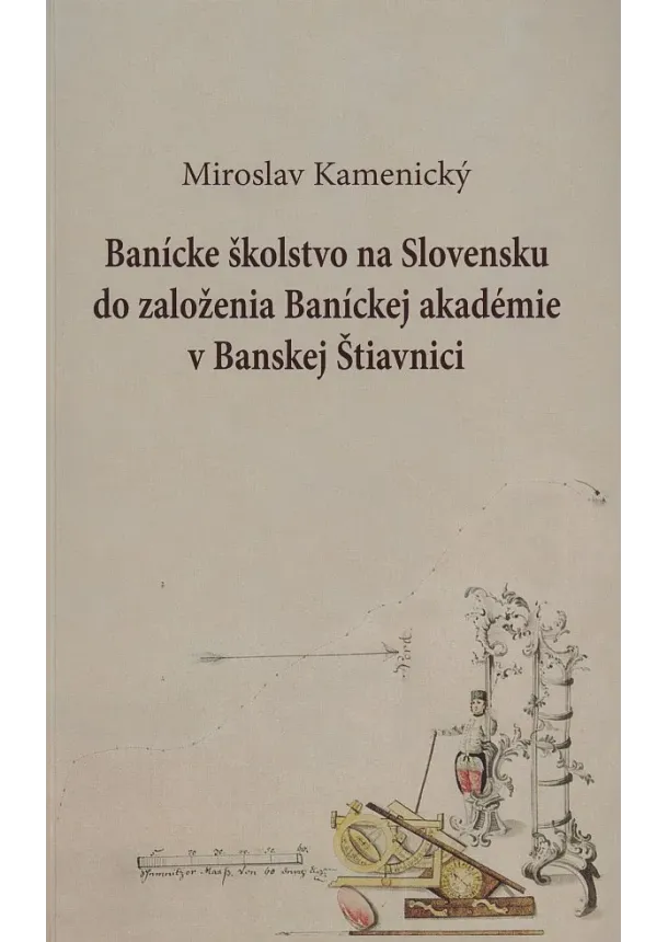 Miroslav Kamenický - Banícke školstvo na Slovensku do založenia Baníckej akadémie v Banskej Štiavnici