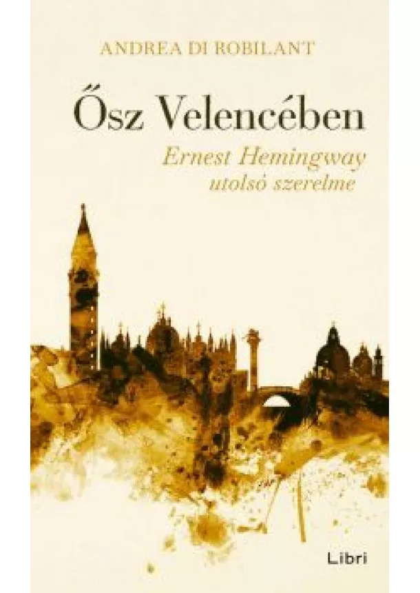 Andrea Di Robilant - Ősz Velencében - Ernest Hemingway utolsó szerelme