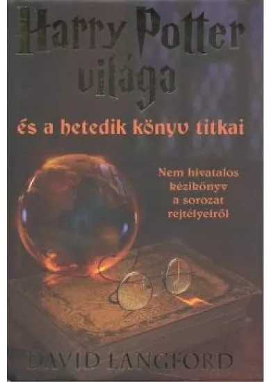 HARRY POTTER VILÁGA ÉS A HETEDIK KÖNYV TITKAI