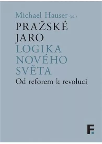 Pražské jaro. Logika nového světa - Od reforem k revoluci