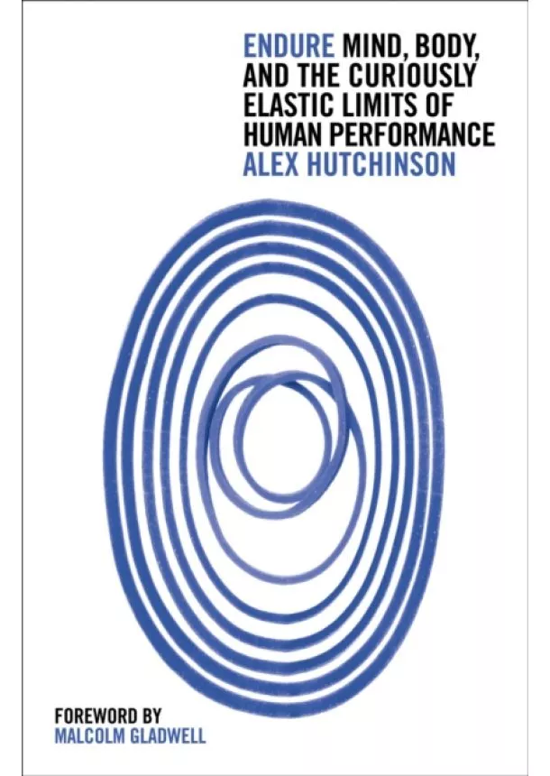 Alex Hutchinson - Endure: Mind, Body And The Curiously Elastic Limits Of Human Performance