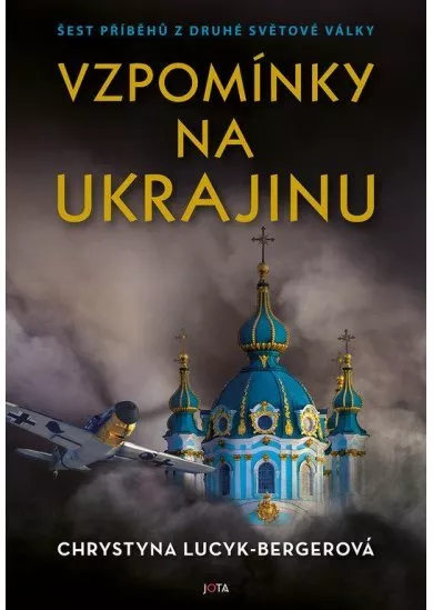 Vzpomínky na Ukrajinu - Šest příběhů z druhé světové války