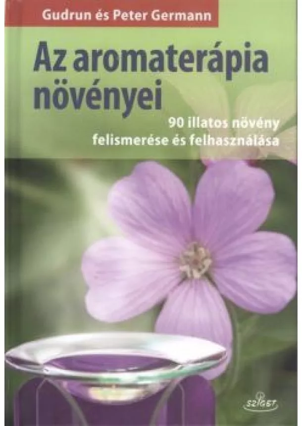 Peter Germann - Az aromaterápia növényei /90 illatos növény felismerése és felhasználása