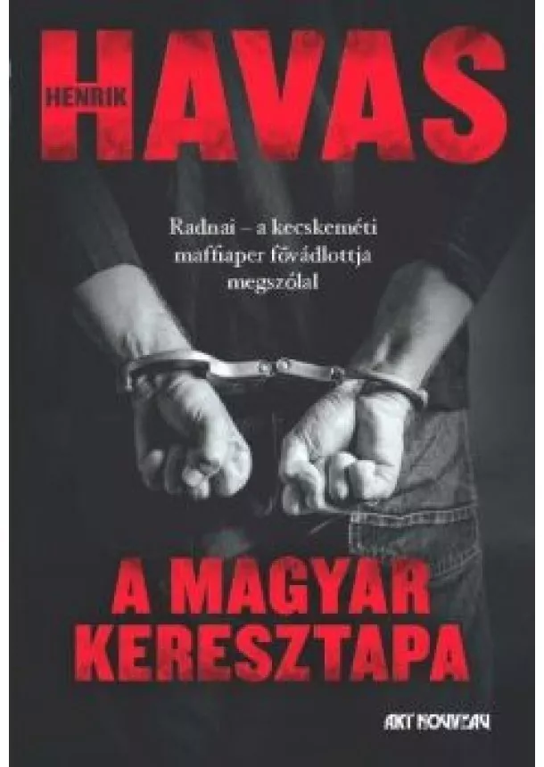 Havas Henrik - A magyar keresztapa /Radnai - a kecskeméti maffiaper fővádlottja megszólal