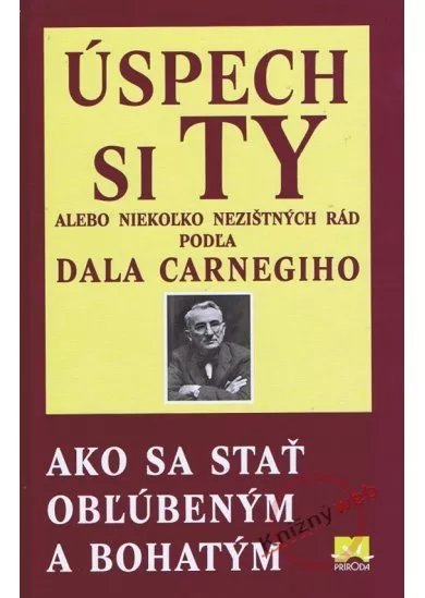 Úspech si ty alebo niekoľko nezištných rád podľa Dala Carnegieho ako sa stať obľúbený a bohatý