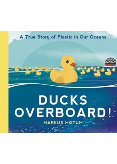 Ducks Overboard!: A True Story of Plastic in Our Oceans