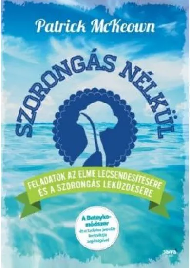 Szorongás nélkül - Feladatok az elme lecsendesítésére és a szorongás leküzdésére