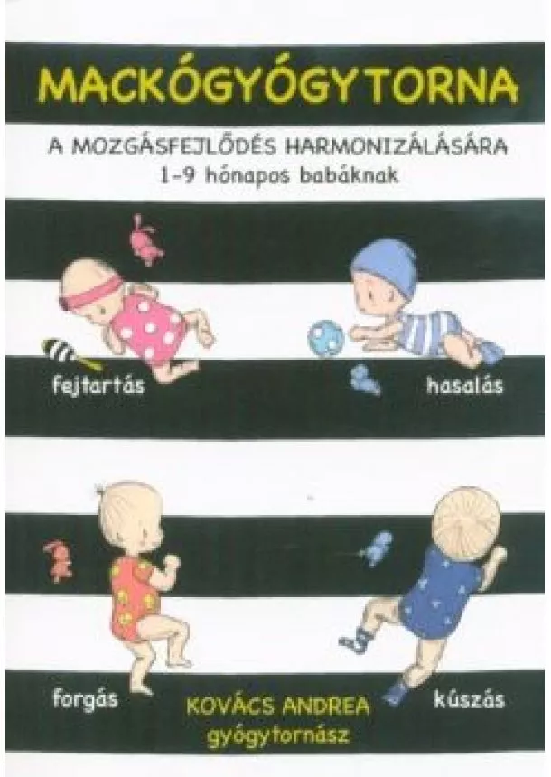 Kovács Andrea - Mackógyógytorna: A mozgásfejlődés harmonizálásásra - 1-9 hónapos babáknak