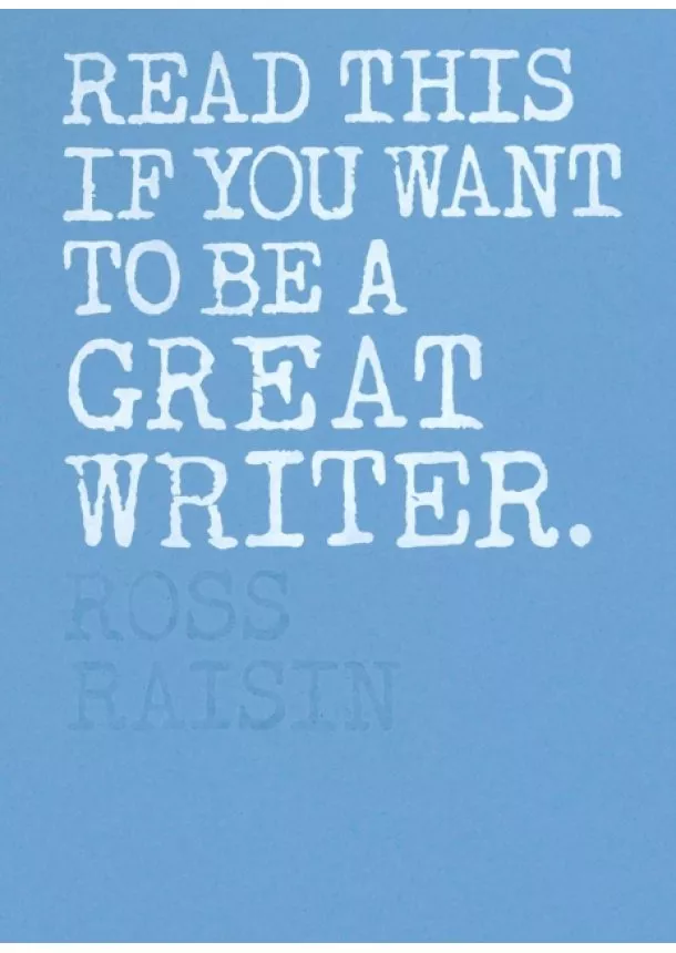 Ross Raisin - Read This if You Want to Be a Great Writer