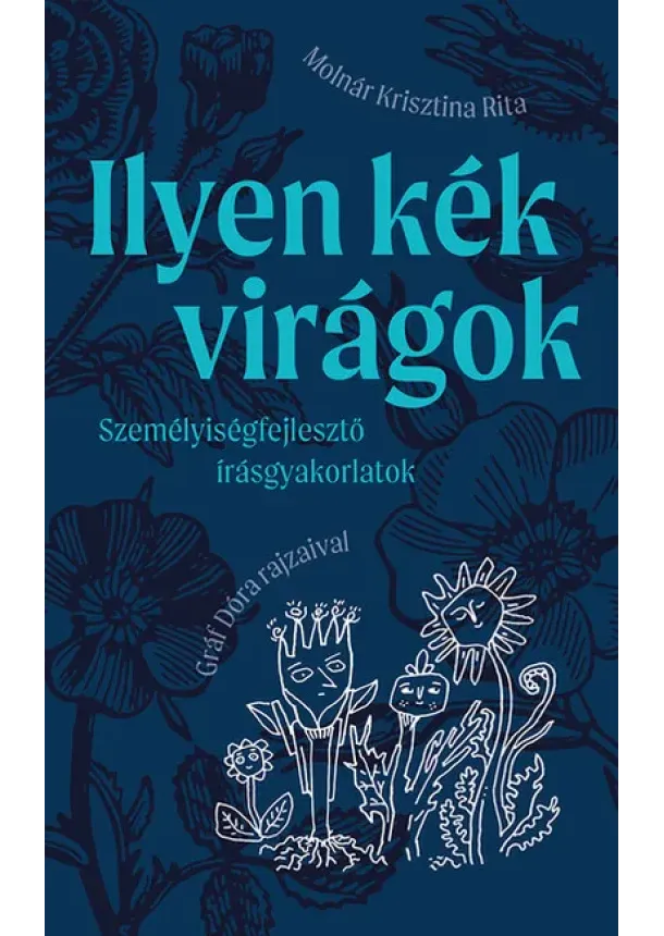 Molnár Krisztina Rita - Ilyen kék virágok - Személyiségfejlesztő írásgyakorlatok