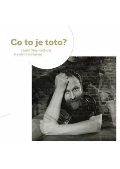 Co to je toto? Sborník k sedmdesátinám Ivana Wernische