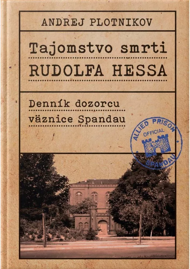 Andrej Plotnikov - Tajomstvo smrti Rudolfa Hessa - Denník dozorcu väznice Spandau