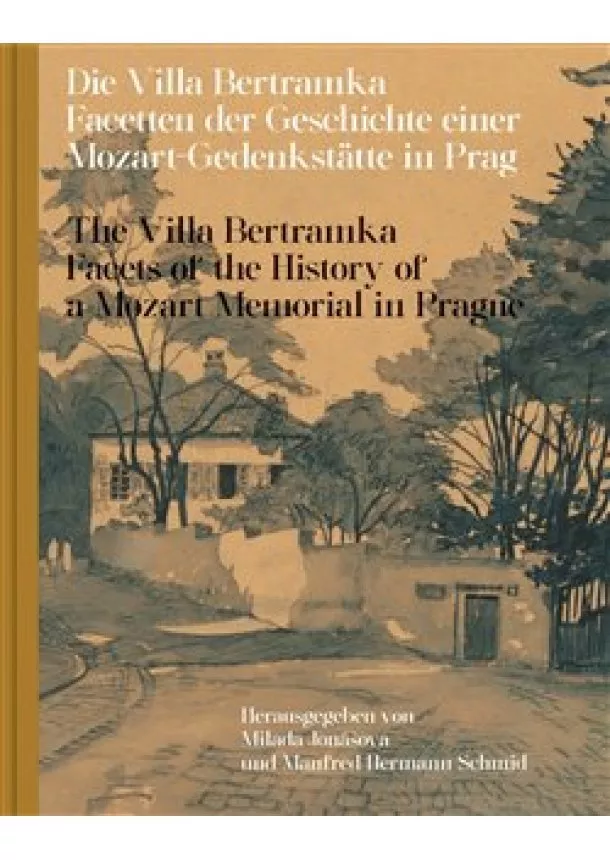 Milada Jonášová, Manfred Hermann Schmid - Die Villa Bertramka.The Villa Bertramka - Facetten der Geschichte einer Mozart-Gedenkstätte in Prag. Facets of the History of a Mozart Memorial in Prague
