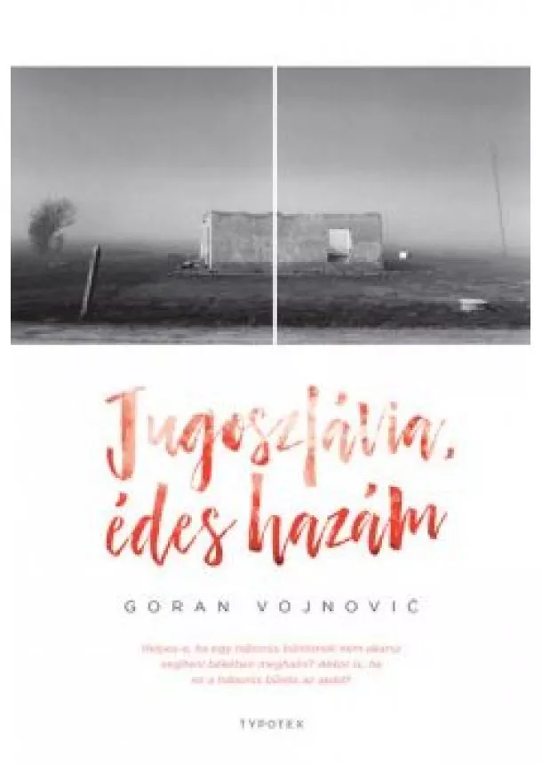 Goran Vojnović - Jugoszlávia, édes hazám - Typotex Világirodalom