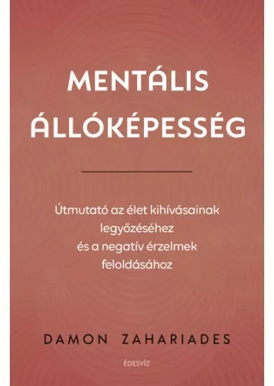 Mentális állóképesség - Útmutató az élet kihívásainak legyőzéséhez, és a negatív érzelmek feloldásához
