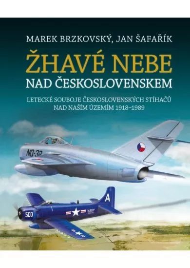 Žhavé nebe nad Československem - Letecké souboje československých stíhačů nad naším územím 1918–1989