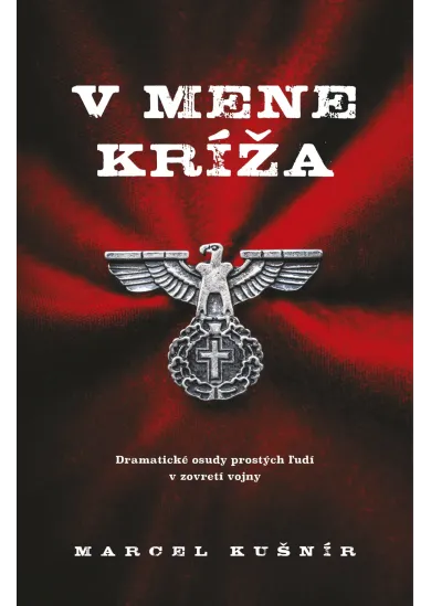 V mene kríža - Dramatické osudy prostých ľudí v zovretí vojny