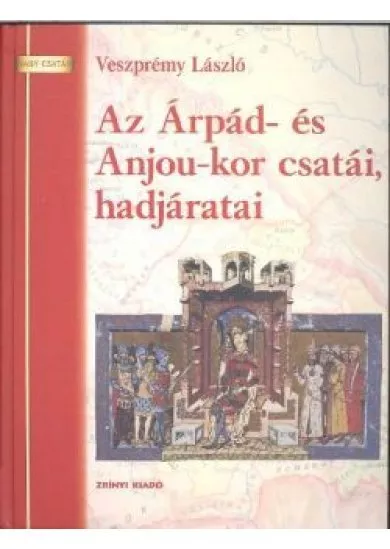 AZ ÁRPÁD- ÉS ANJOU-KOR CSATÁI, HADJÁRATAI