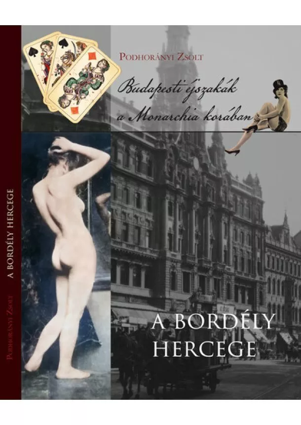 Podhorányi Zsolt - A bordély hercege - Budapesti éjszakák a Monarchia korában
