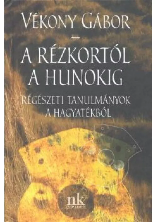 Vékony Gábor - A RÉZKORTÓL A HUNOKIG /RÉGÉSZETI TANULMÁNYOK A HAGYATÉKBÓL