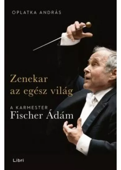 Zenekar az egész világ - A karmester Fischer Ádám