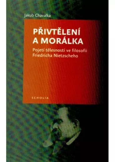 Přivtělení a morálka - Pojetí tělesnosti ve filosofii Friedricha Nietzscheho