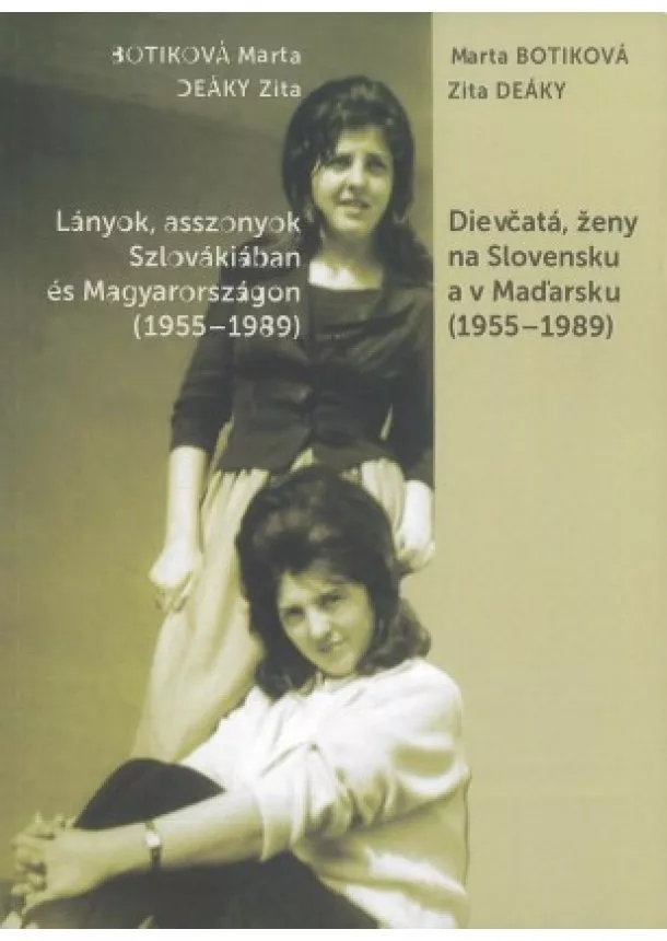 Marta Botiková, Zita Deáky - Dievčatá, ženy na Slovensku a v Maďarsku (1955-1989) - Lányok, asszonyok Szlovákiában és Magyarországon  (1955-1989)