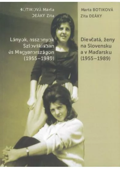 Dievčatá, ženy na Slovensku a v Maďarsku (1955-1989) - Lányok, asszonyok Szlovákiában és Magyarországon  (1955-1989)