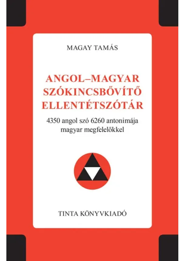 Magay Tamás - Angol-magyar szókincsbővítő ellentétszótár - 4350 angol szó 6260 antonimája magyar megfelelőkkel