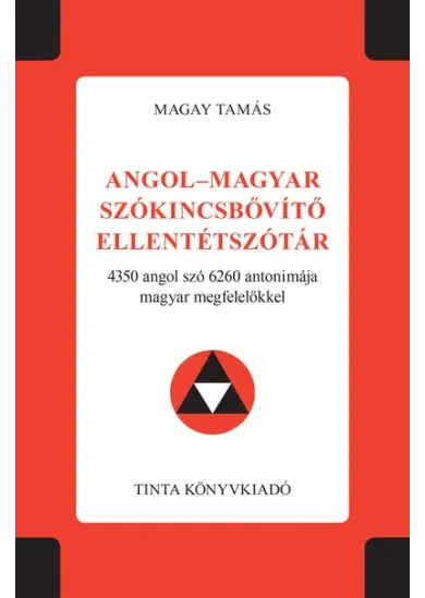 Angol-magyar szókincsbővítő ellentétszótár - 4350 angol szó 6260 antonimája magyar megfelelőkkel