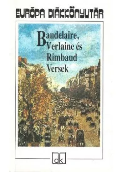 BAUDELAIRE, VERLAINE ÉS RIMBAUD VERSEK