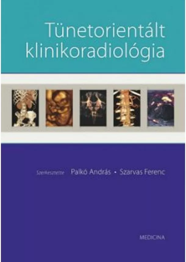 Palkó András, Szarvas Ferenc (Szerkesztők) - TÜNETORIENTÁLT KLINIKORADIOLÓGIA (1. KIADÁS)