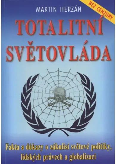 Totalitní světovláda - bez cenzury - fakta a důkazy o zákulisí světové politiky, lidských právech a globalizaci