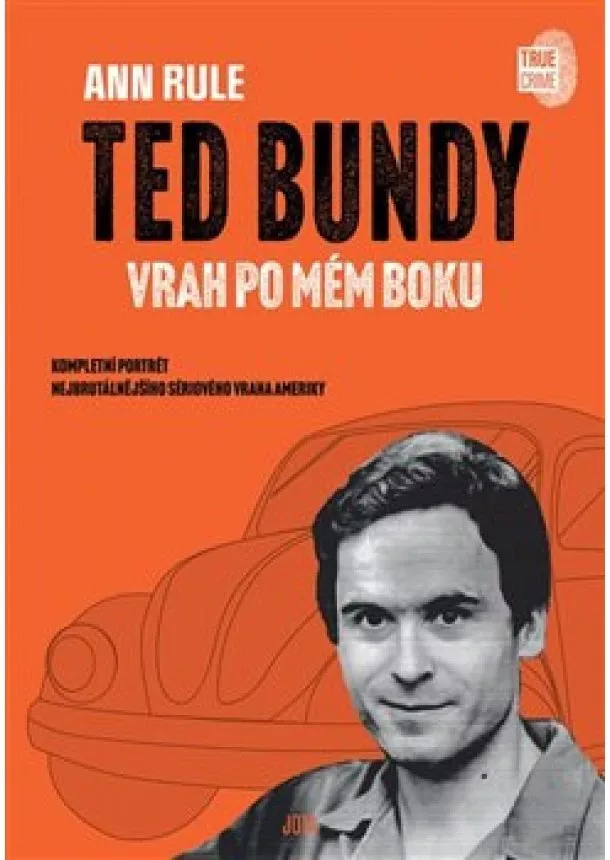 Ann Rule - Ted Bundy, vrah po mém boku - Kompletní portrét nejbrutálnějšího sériového vraha Ameriky.