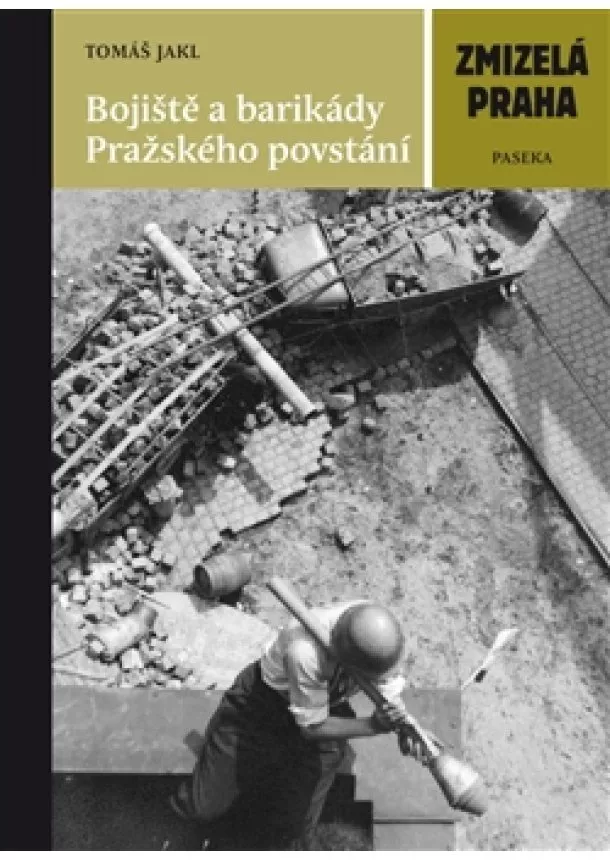Tomáš Jakl  - Bojiště a barikády Pražského povstání - Zmizelá Praha