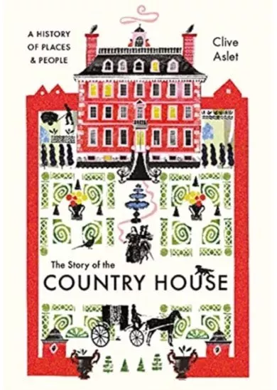 The Story of the Country House: A History of Places and People