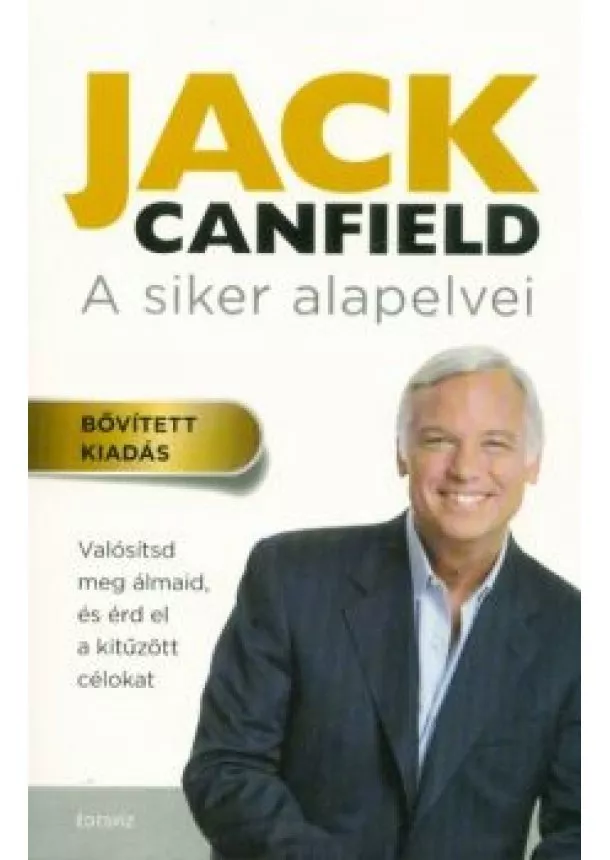 Jack Canfield - A siker alapelvei - Valósítsd meg ámaidat, és érd el a kitűzött célokat (bővitett kiadás)