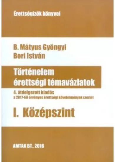 Történelem érettségi témavázlatok I. /Középszint (4. javított kiadás)