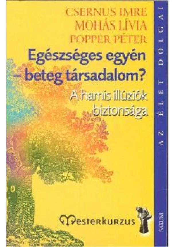 Popper Péter - EGÉSZSÉGES EGYÉN - BETEG TÁRSADALOM? /A HAMIS ILLÚZIÓK BIZTONSÁGA