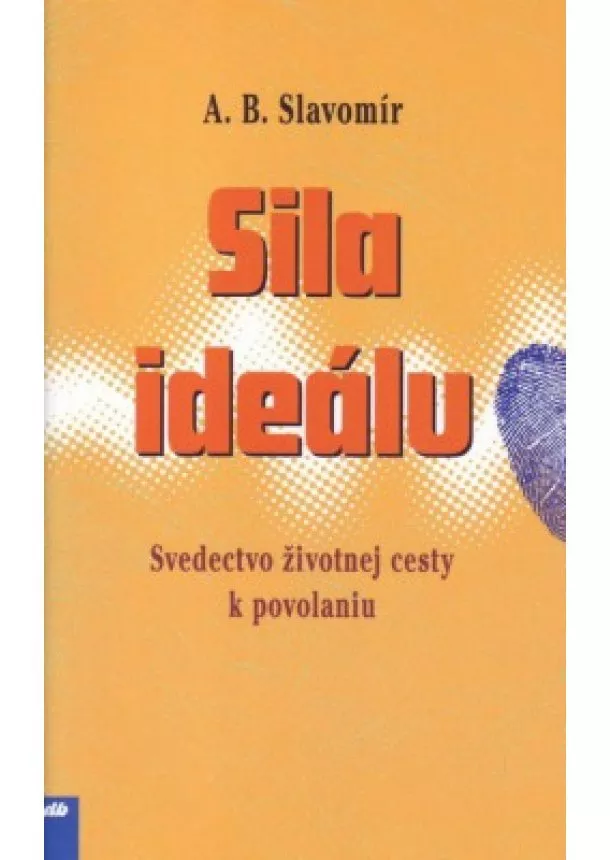 A.B. Slavomír - Sila ideálu - Svedectvo životnej cesty k povolaniu