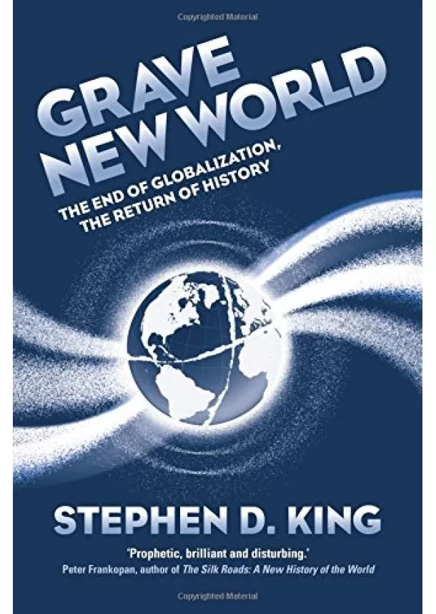Stephen D. King - Grave New World: The End of Globalization, the Return of History