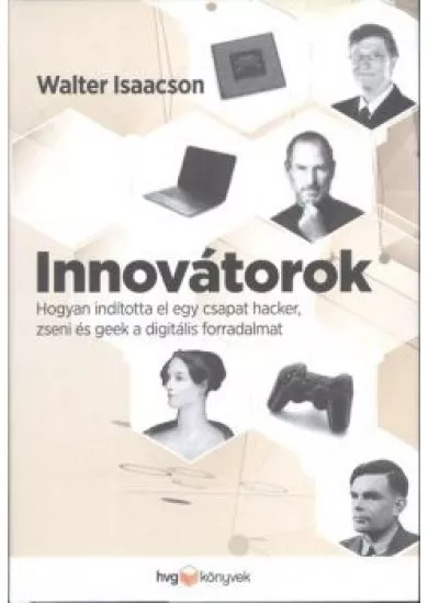 Innovátorok /Hogyan indította el egy csapat hacker, zseni és geek a digitális forradalmat