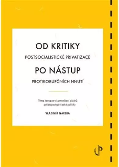 Od kritiky postsocialistické privatizace po nástup protikorupčních hnutí - téma korupce v komunikaci aktérů polistopadové české politiky